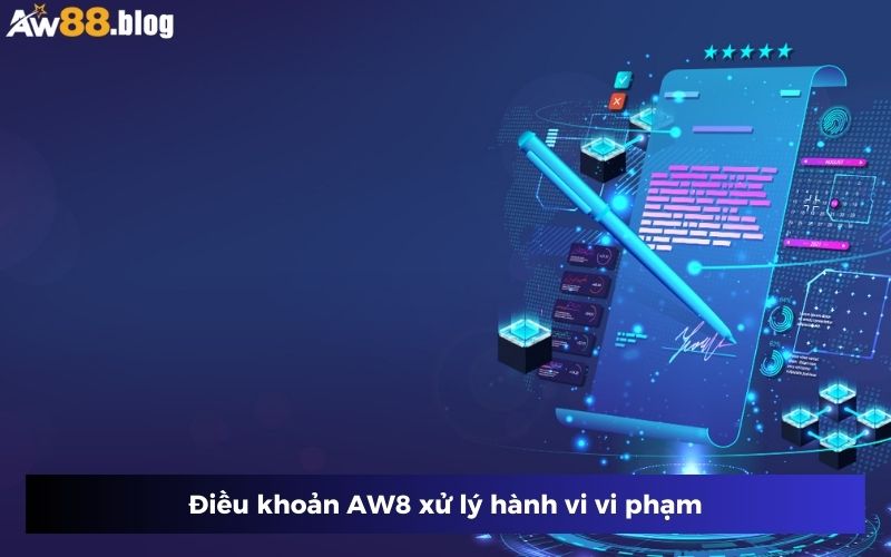 Hành vi vi phạm điều khoản AW8 bị xử lý nghiêm