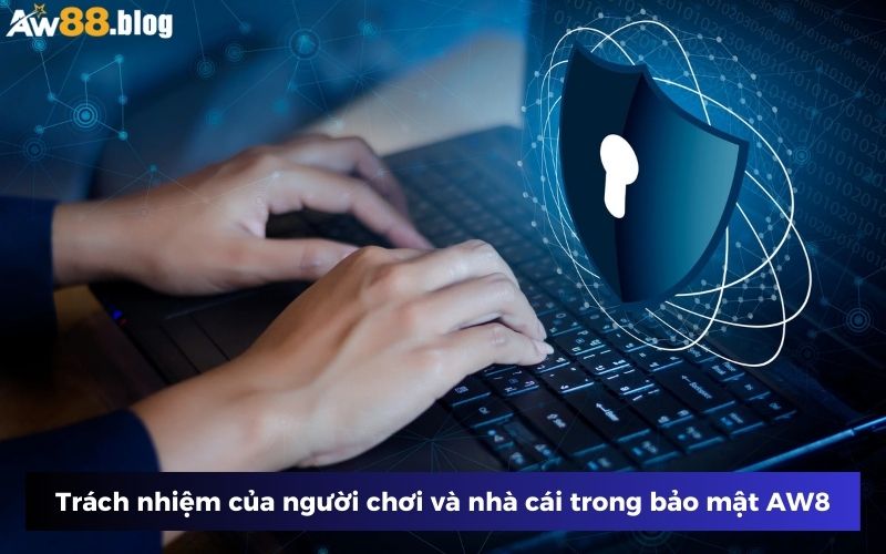 Cả 2 bên đề cao trách nhiệm trong chính sách bảo mật AW8